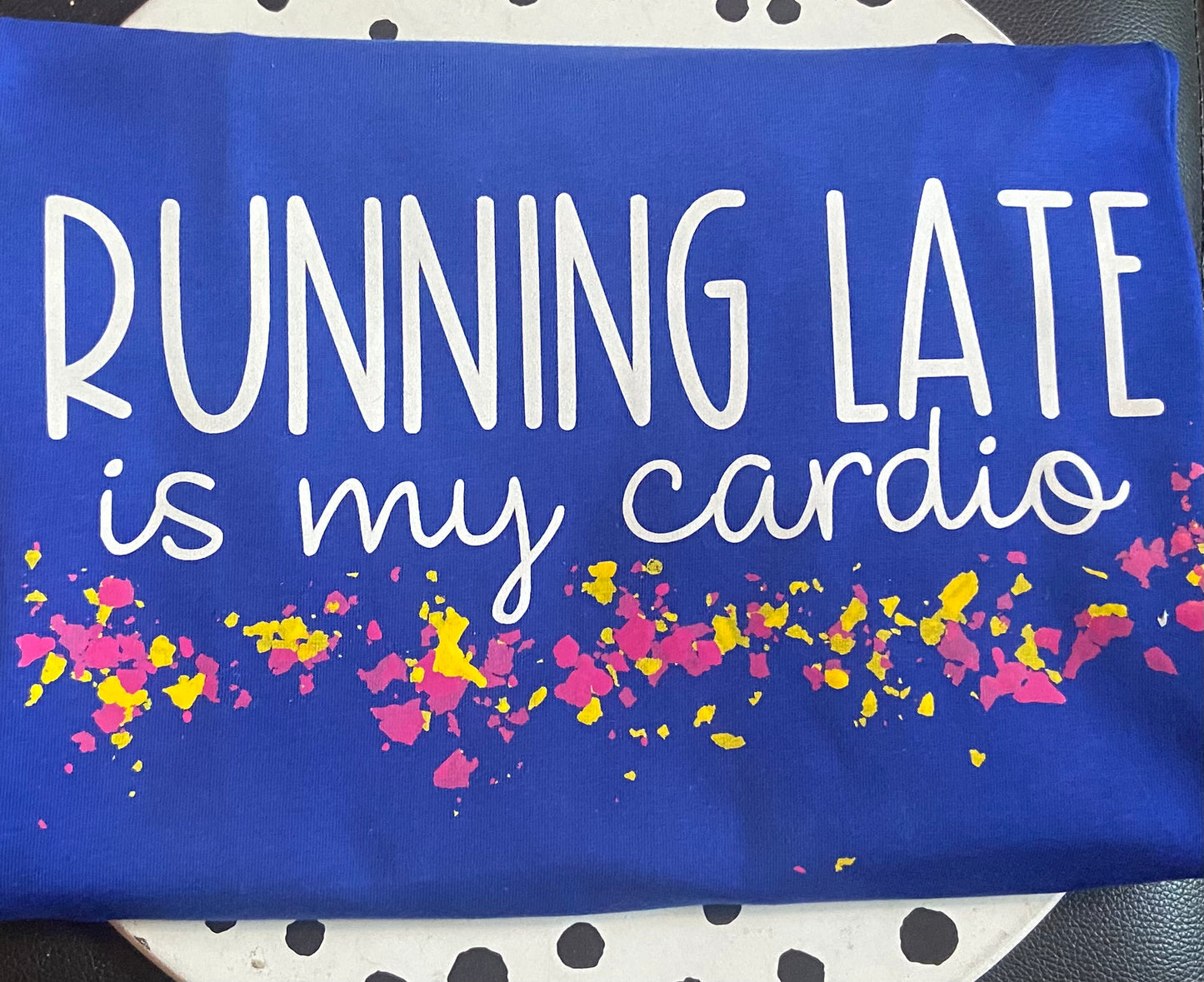 Running Late Is My Cardio T-Shirt