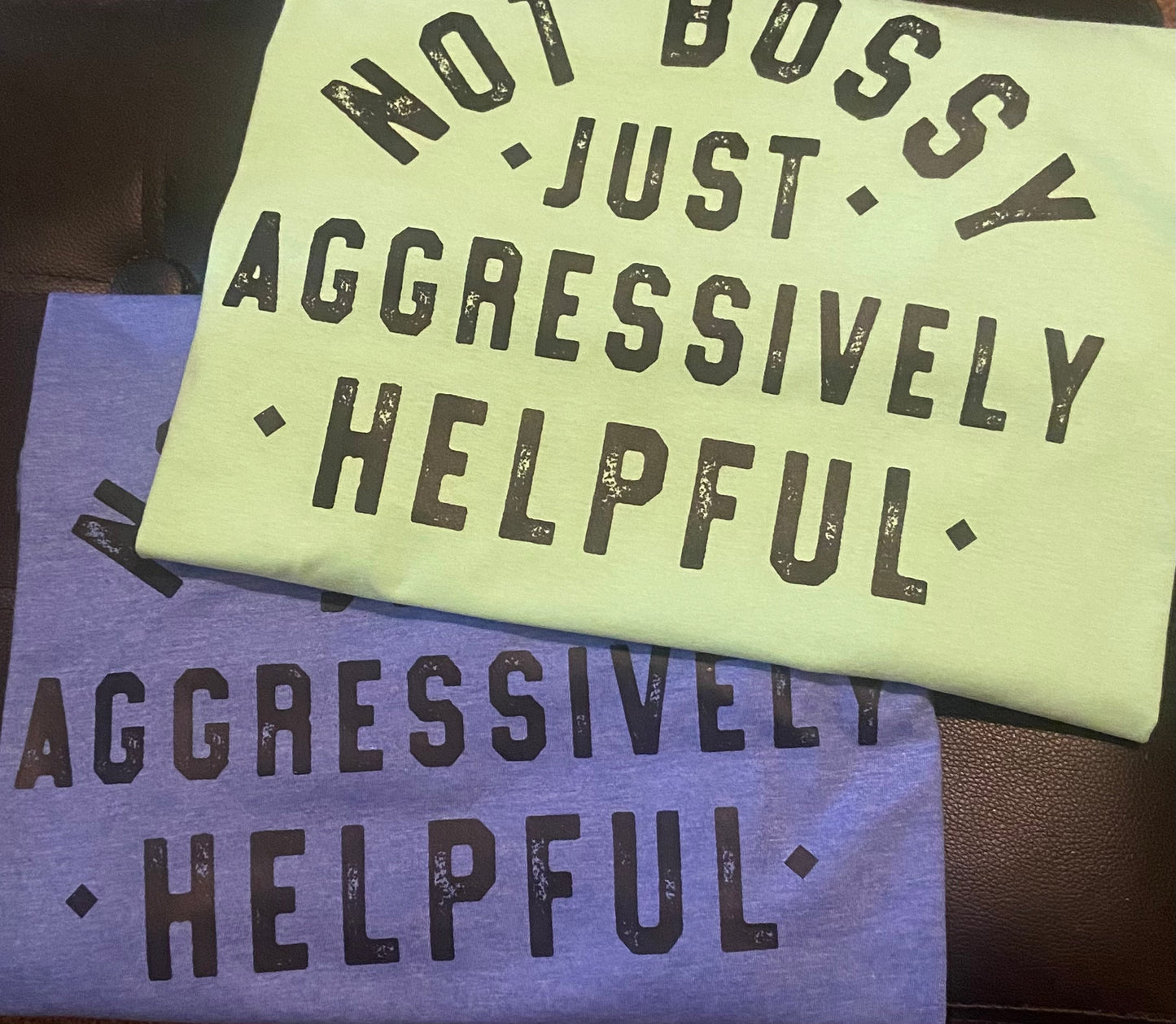 Not Bossy Just Aggressively Helpful T-Shirt