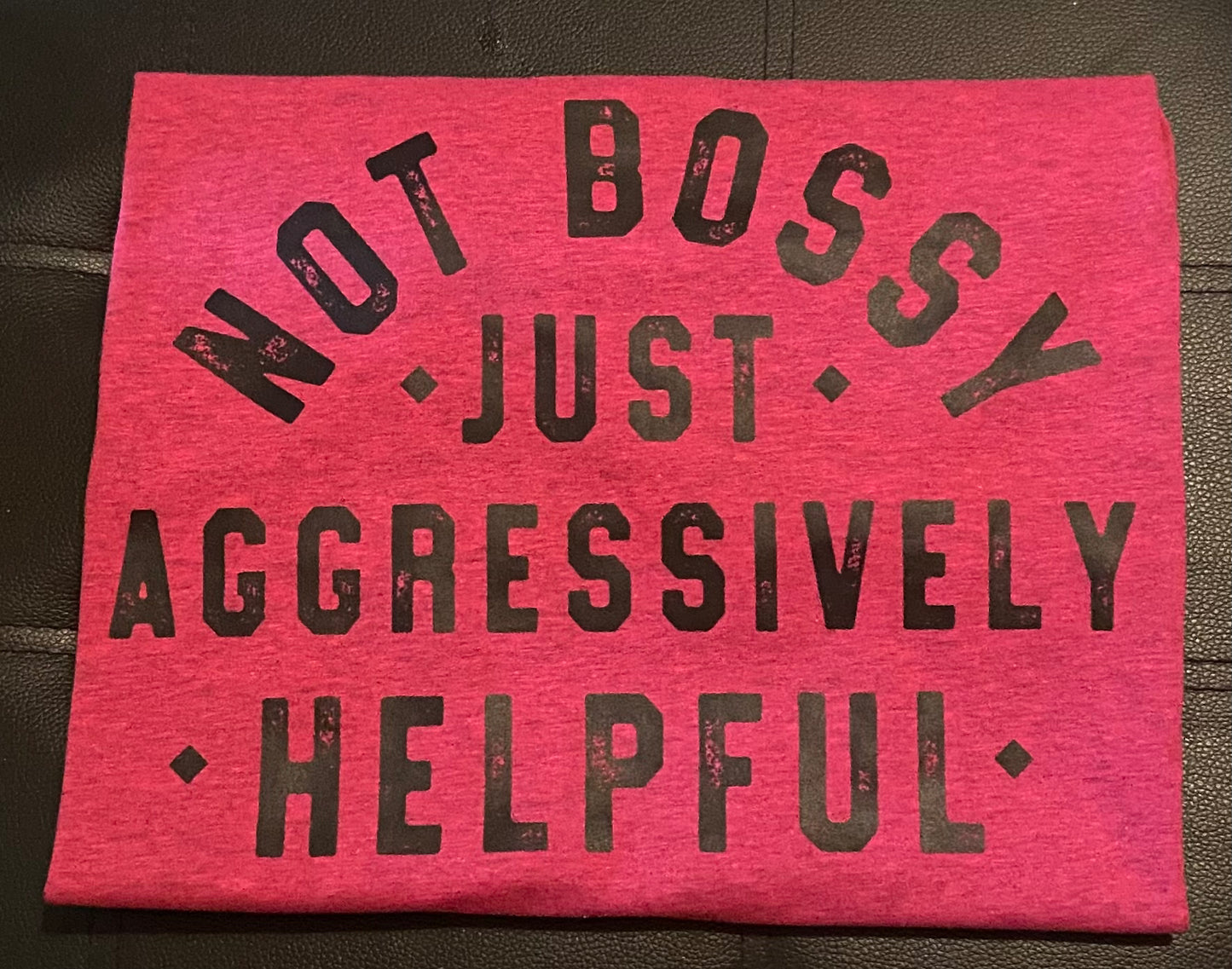 Not Bossy Just Aggressively Helpful T-Shirt