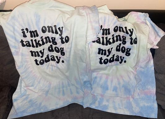 I’m Only Talking To My Dog Today Tie-Dyed T-Shirt