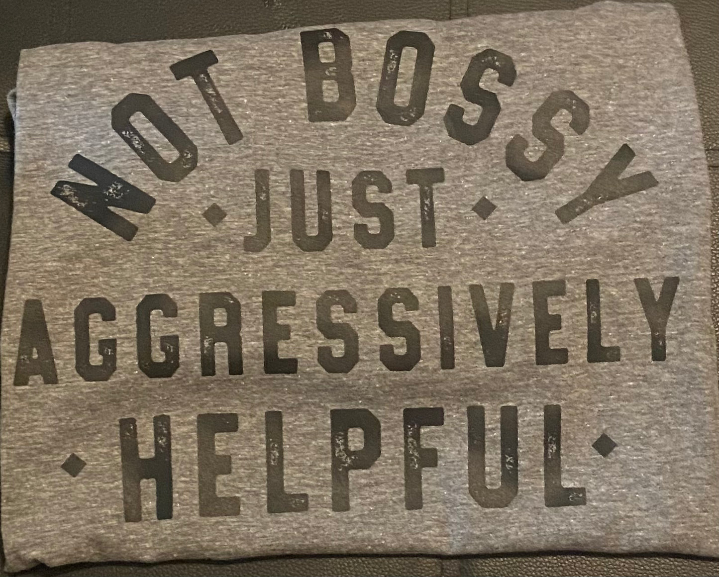 Not Bossy Just Aggressively Helpful T-Shirt