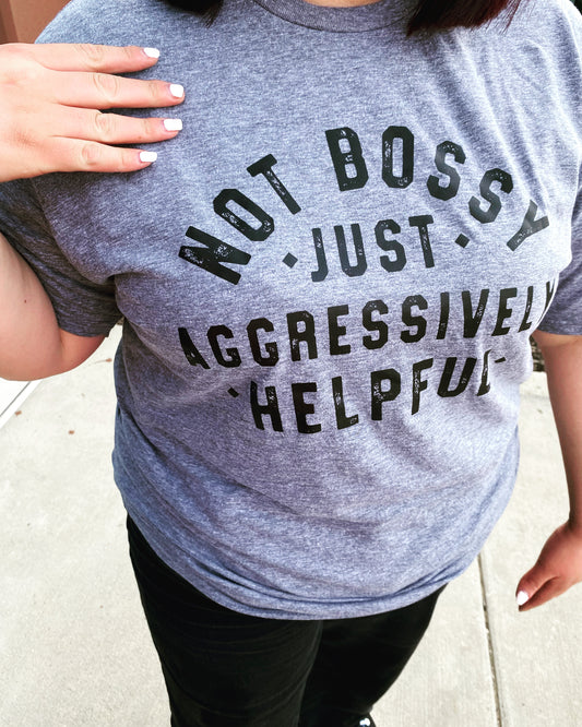 Not Bossy Just Aggressively Helpful T-Shirt