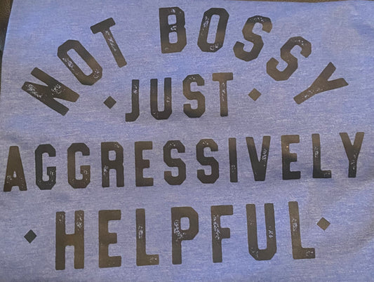 Not Bossy Just Aggressively Helpful T-Shirt